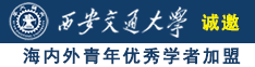 操粉嫩骚逼视频诚邀海内外青年优秀学者加盟西安交通大学